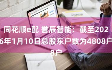 同花顺e配 誉辰智能：截至2026年1月10日总股东户数为4808户