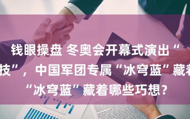 钱眼操盘 冬奥会开幕式演出“好意思学竞技”，中国军团专属“冰穹蓝”藏着哪些巧想？