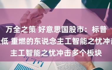 万全之策 好意思国股市：标普500指数走低 重燃的东说念主工智能之忧冲击多个板块