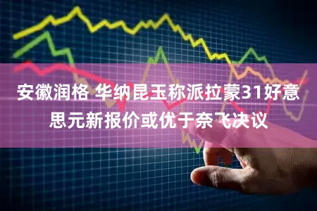 安徽润格 华纳昆玉称派拉蒙31好意思元新报价或优于奈飞决议