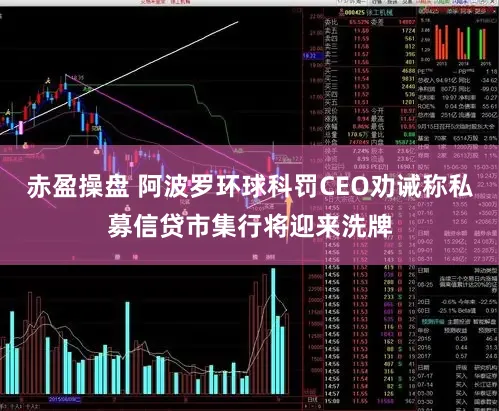 赤盈操盘 阿波罗环球科罚CEO劝诫称私募信贷市集行将迎来洗牌