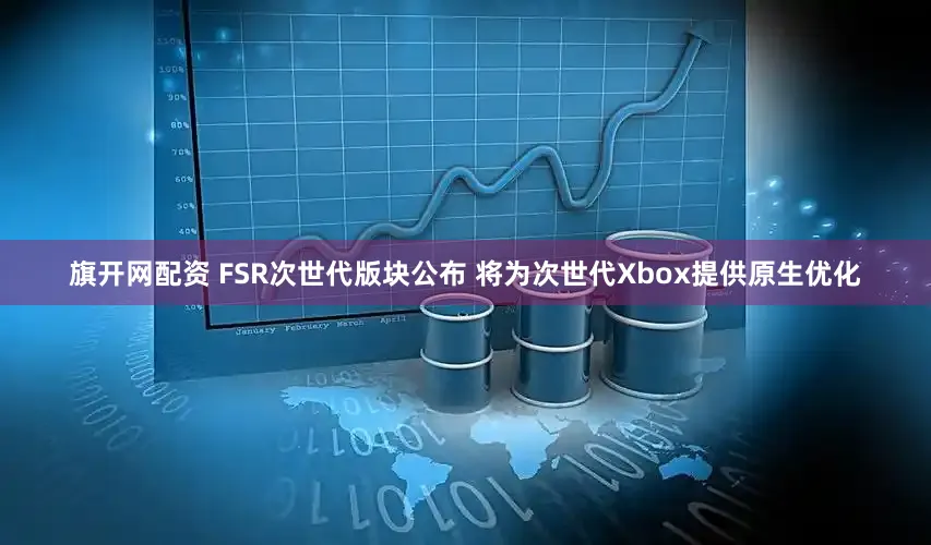 旗开网配资 FSR次世代版块公布 将为次世代Xbox提供原生优化