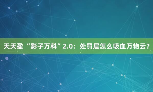 天天盈 “影子万科”2.0：处罚层怎么吸血万物云？